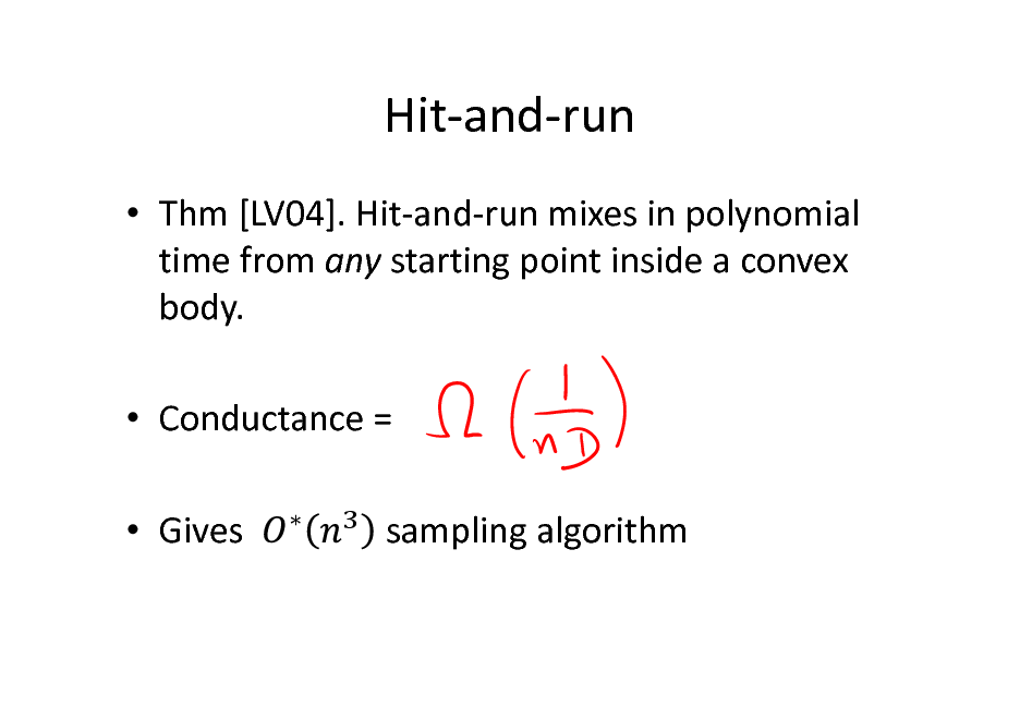 Slide: Hit-and-run
 Thm [LV04]. Hit-and-run mixes in polynomial time from any starting point inside a convex body.  Conductance =  Gives


sampling algorithm

