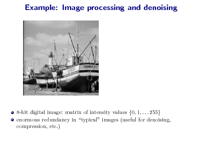 Slide: Example: Image processing and denoising

8-bit digital image: matrix of intensity values {0, 1, . . . 255} enormous redundancy in typical images (useful for denoising, compression, etc.)

