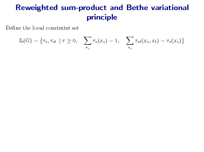 Slide: Reweighted sum-product and Bethe variational principle
Dene the local constraint set L(G) = s , st |   0, s (xs ) = 1,
xs xt

st (xs , xt ) = s (xs )

