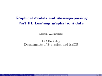 Slide: Graphical models and message-passing: Part III: Learning graphs from data
Martin Wainwright

UC Berkeley Departments of Statistics, and EECS

Martin Wainwright (UC Berkeley)

Graphical models and message-passing

1 / 24

