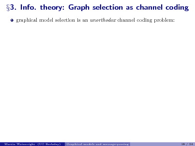 Slide: 3. Info. theory: Graph selection as channel coding
graphical model selection is an unorthodox channel coding problem:

Martin Wainwright (UC Berkeley)

Graphical models and message-passing

18 / 24


