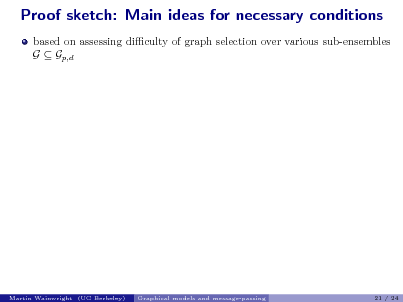 Slide: Proof sketch: Main ideas for necessary conditions
based on assessing diculty of graph selection over various sub-ensembles G  Gp,d

Martin Wainwright (UC Berkeley)

Graphical models and message-passing

21 / 24


