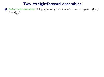 Slide: Two straightforward ensembles
1

Naive bulk ensemble: All graphs on p vertices with max. degree d (i.e., G = Gp,d )

