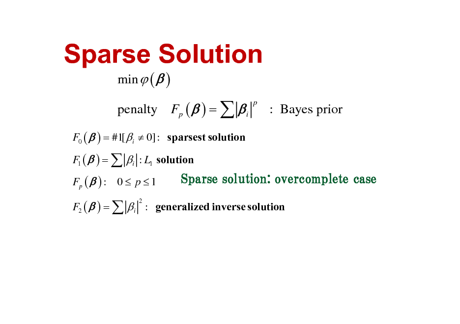 Slide: Sparse Solution
min  (  ) penalty Fp (  ) =   i
F0 (  ) = #1[  i  0] : sparsest solution F1 (  ) =   i : L1 solution Fp (  ) : 0  p  1
2

p

: Bayes prior

Sparse solution: overcomplete case

F2 (  ) =   i : generalized inverse solution

