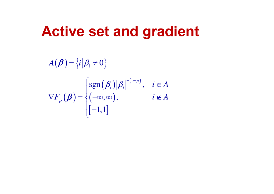 Slide: Active set and gradient
A (  ) = {i  i  0} sgn (  i )  i (1 p ) , i  A  Fp (  ) = ( ,  ) , i A [ 1,1] 

