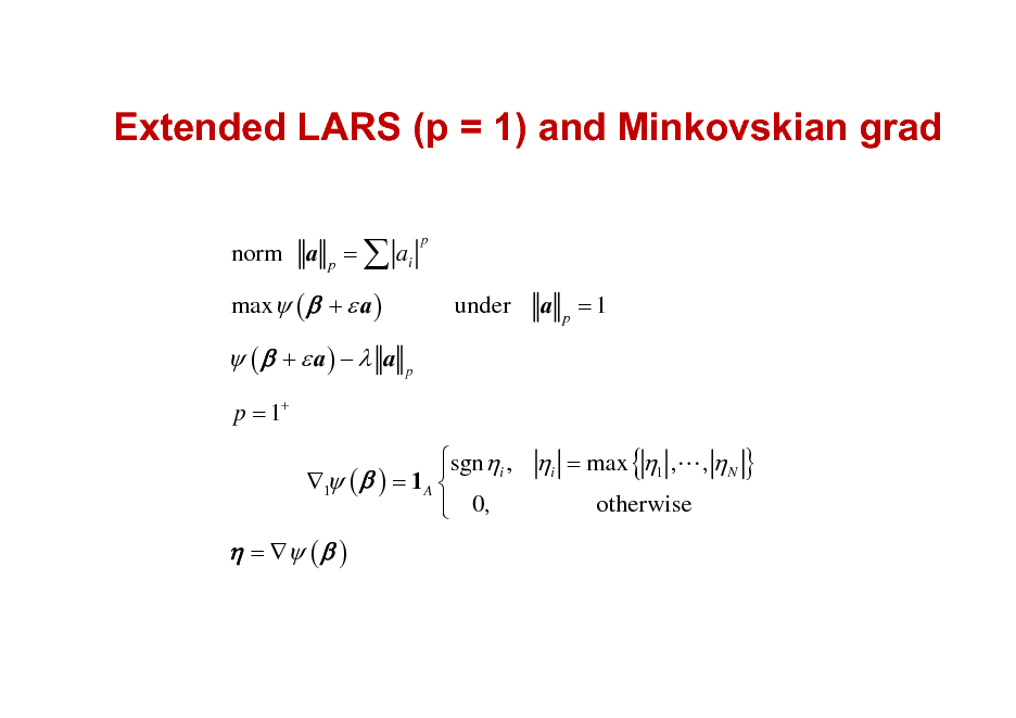 Slide: Extended LARS (p = 1) and Minkovskian grad
norm a =  ai
p

p

max (  +  a )

under
p

a

p

=1

 (  +  a)   a
p = 1+

sgni , i = max {1 ,L ,  N }  1 (  ) = 1 A  otherwise  0, 

 =  (  )

