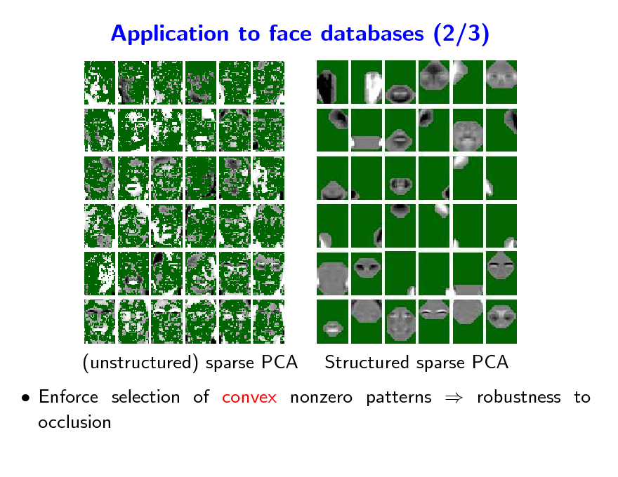 Slide: Application to face databases (2/3)

(unstructured) sparse PCA

Structured sparse PCA

 Enforce selection of convex nonzero patterns  robustness to occlusion

