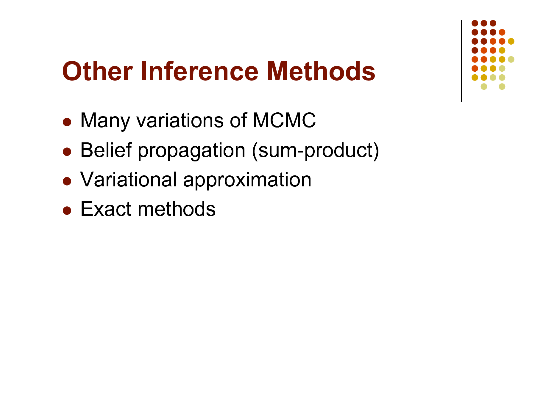 Slide: Other Inference Methods
Many variations of MCMC  Belief propagation (sum-product)  Variational approximation  Exact methods


