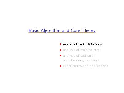 Slide: Basic Algorithm and Core Theory
 introduction to AdaBoost  analysis of training error  analysis of test error

and the margins theory
 experiments and applications

