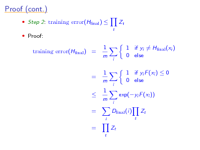 Slide: Proof (cont.)
 Step 2: training error(Hnal ) 
t

Zt

 Proof:

training error(Hnal ) =

1 m 1 m 1 m

i

1 if yi = Hnal (xi ) 0 else 1 if yi F (xi )  0 0 else exp(yi F (xi ))

=  =

i

i

Dnal (i)
i t

Zt

=
t

Zt

