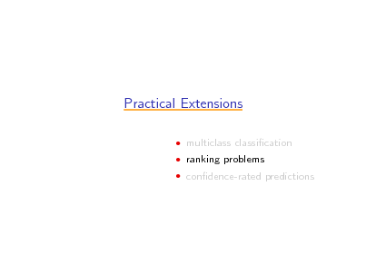 Slide: Practical Extensions
 multiclass classication  ranking problems  condence-rated predictions

