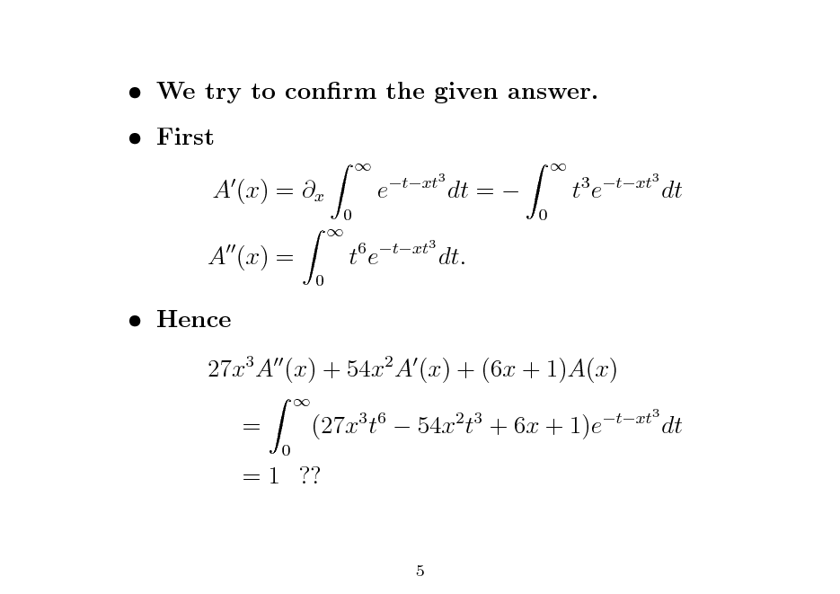 Slide:  We try to conrm the given answer.  First A (x) = x A (x) =
0 0  

e

txt3

dt = 

 0

te

3 txt3

dt

te

6 txt3

dt.

 Hence 27x3 A (x) + 54x2 A (x) + (6x + 1)A(x) =
0  3 6 2 3 txt3

(27x t  54x t + 6x + 1)e

dt

= 1 ??

5

