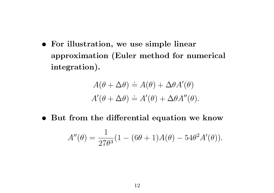 Slide:  For illustration, we use simple linear approximation (Euler method for numerical integration). . A( + ) = A() + A () . A ( + ) = A () + A ().  But from the dierential equation we know 1 A () = (1  (6 + 1)A()  542 A ()). 273

12

