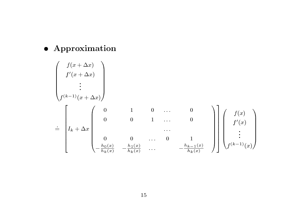 Slide:  Approximation
               f (k1) (x + x)   0     0     . = Ik + x        0   f (x + x) . . .
k

f (x + x)



1 0 0  h1 (x)
k

0 1 ... ...

... ... ... 0 

0 0 1
hk1 (x) hk (x)



 h0 (x)

h (x)

h (x)

               



 f (x)    .  .  .  f (k1) (x)

f (x)



15

