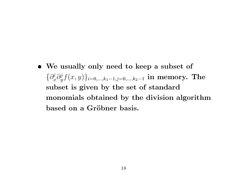 Slide:  We usually only need to keep a subset of i j {x y f (x, y)}i=0,...,k1 1,j=0,...,k2 1 in memory. The subset is given by the set of standard monomials obtained by the division algorithm based on a Grbner basis. o

18

