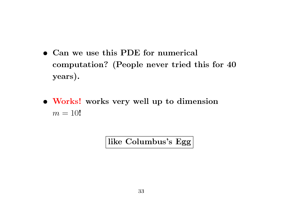 Slide:  Can we use this PDE for numerical computation? (People never tried this for 40 years).  Works! works very well up to dimension m = 10! like Columbuss Egg

33

