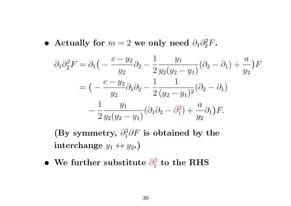 Slide: 2  Actually for m = 2 we only need 1 2 F . 2 1 2 F

c  y2 1 y1 a = 1  2  (2  1 ) + F y2 2 y2 (y2  y1 ) y2 c  y2 1 1 =  1 2  (2  1 ) 2 y2 2 (y2  y1 ) 1 y1 a 2  (1 2  1 ) + 1 F. 2 y2 (y2  y1 ) y2

2 (By symmetry, 1 F is obtained by the interchange y1  y2 .) 2  We further substitute 1 to the RHS

39

