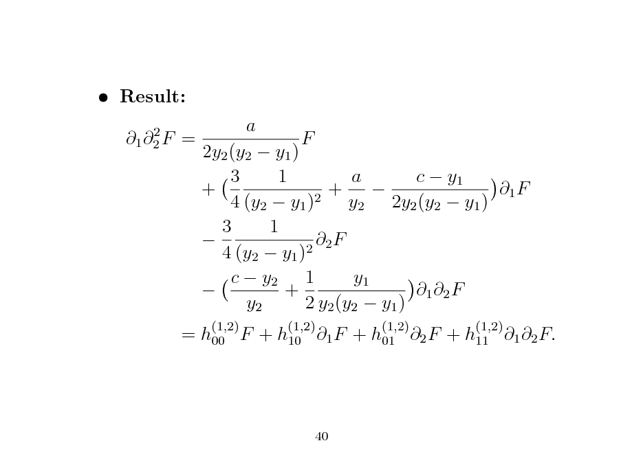 Slide:  Result:
2 1 2 F

=

a

= h00 F + h10 1 F + h01 2 F + h11 1 2 F.

2y2 (y2  y1 ) 3 1 a c  y1 + +  1 F 2 4 (y2  y1 ) y2 2y2 (y2  y1 ) 3 1  F 2 2 4 (y2  y1 ) c  y2 1 y1  + 1 2 F y2 2 y2 (y2  y1 )
(1,2) (1,2) (1,2) (1,2)

F

40

