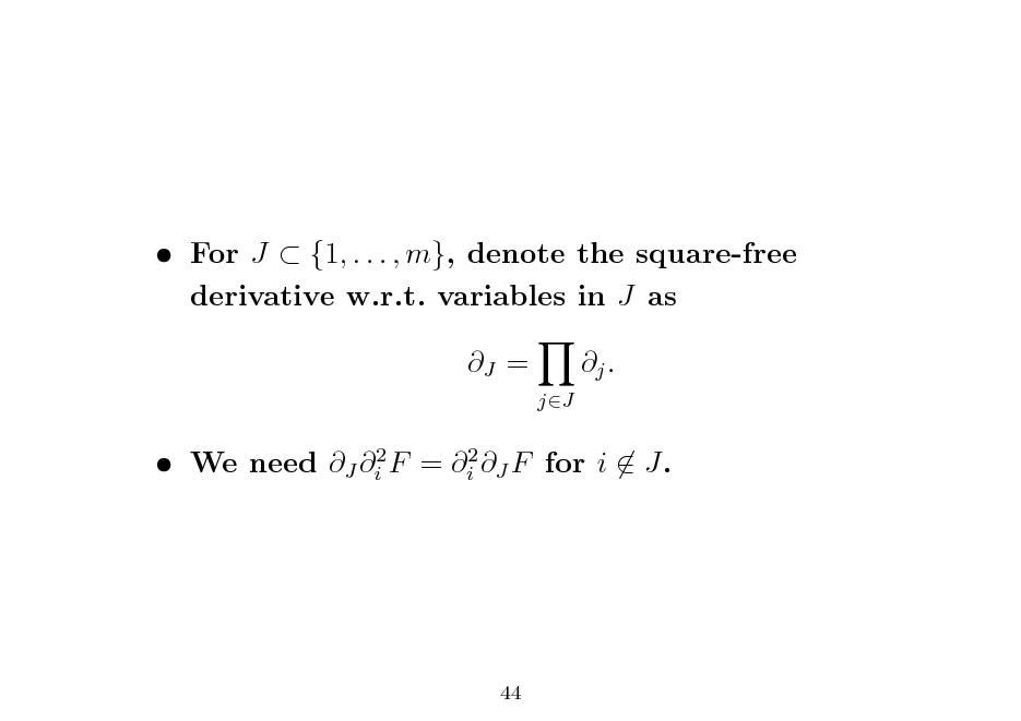 Slide:  For J  {1, . . . , m}, denote the square-free derivative w.r.t. variables in J as J =
jJ

j .

 We need J i2 F = i2 J F for i  J.

44

