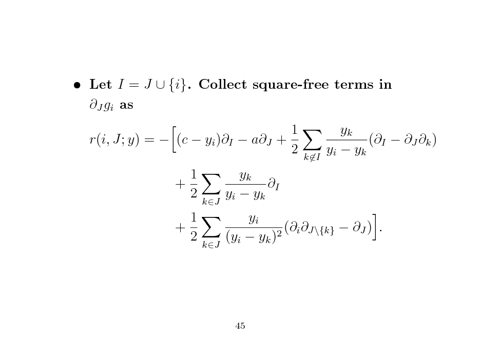 Slide:  Let I = J  {i}. Collect square-free terms in J gi as 1 r(i, J; y) =  (c  yi )I  aJ + 2 1 + 2 1 + 2 yk I yi  yk yk (I  J k ) yi  yk

kI

kJ

kJ

yi (i J\{k}  J ) . 2 (yi  yk )

45


