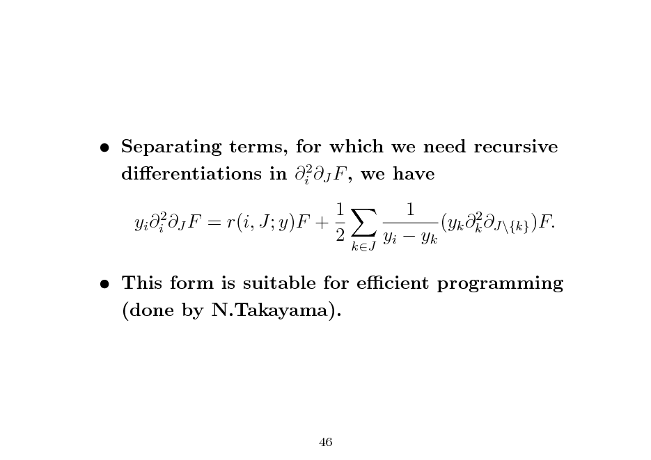 Slide:  Separating terms, for which we need recursive dierentiations in i2 J F , we have yi i2 J F 1 = r(i, J; y)F + 2 1 2 (yk k J\{k} )F. yi  yk

kJ

 This form is suitable for ecient programming (done by N.Takayama).

46

