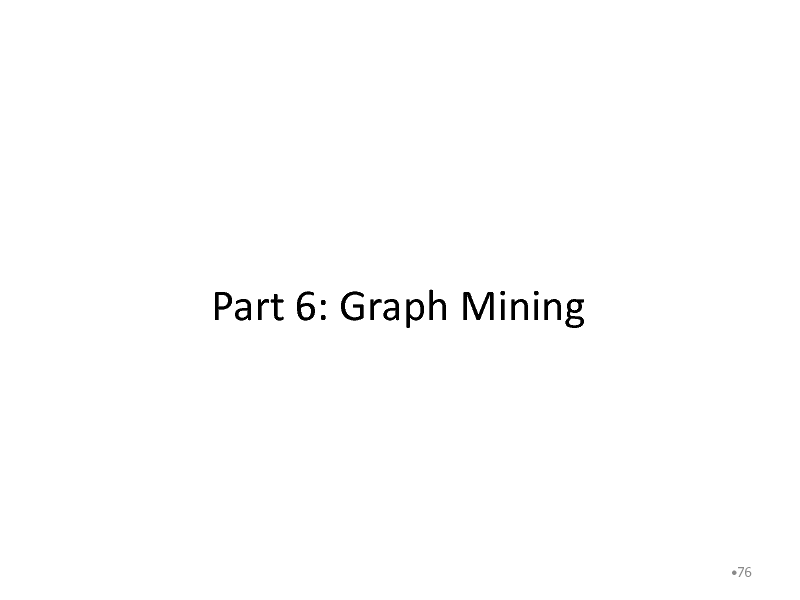 Slide: Part 6: Graph Mining

76

