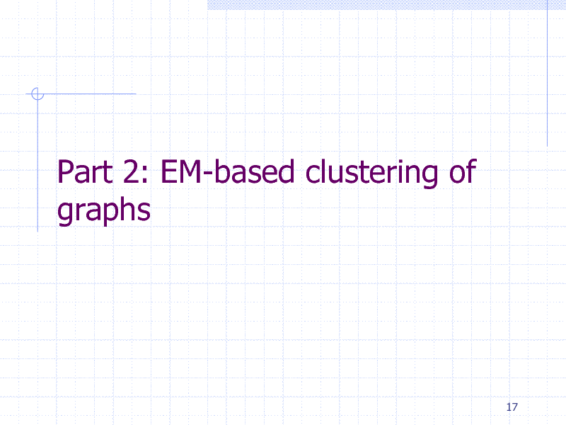 Slide: Part 2: EM-based clustering of graphs

17

