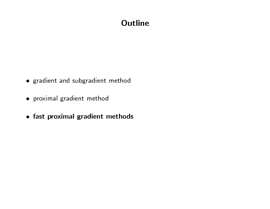 Slide: Outline

 gradient and subgradient method  proximal gradient method  fast proximal gradient methods

