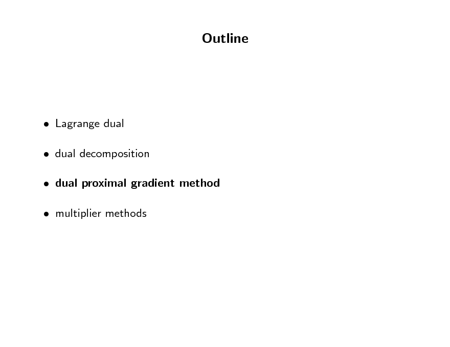 Slide: Outline

 Lagrange dual  dual decomposition  dual proximal gradient method  multiplier methods

