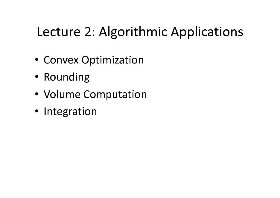 Slide: Lecture 2: Algorithmic Applications
    Convex Optimization Rounding Volume Computation Integration

