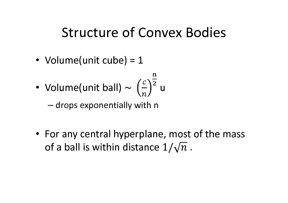 Slide: Structure of Convex Bodies
 Volume(unit cube) = 1  Volume(unit ball)
 drops exponentially with n

u

 For any central hyperplane, most of the mass . of a ball is within distance

